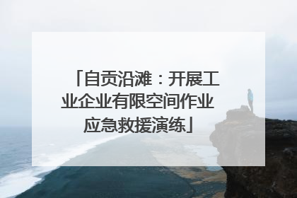 自贡沿滩：开展工业企业有限空间作业应急救援演练