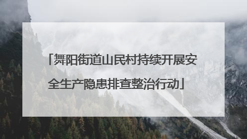 舞阳街道山民村持续开展安全生产隐患排查整治行动