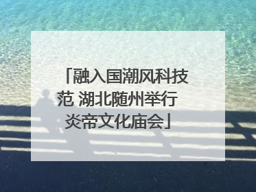 融入国潮风科技范 湖北随州举行炎帝文化庙会