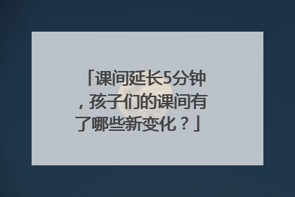 课间延长5分钟，孩子们的课间有了哪些新变化？