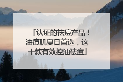 认证的祛痘产品！油痘肌夏日首选，这十款有效控油祛痘