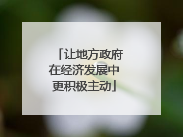 让地方政府在经济发展中更积极主动