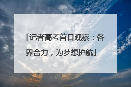 记者高考首日观察：各界合力，为梦想护航