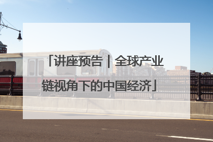 讲座预告｜全球产业链视角下的中国经济