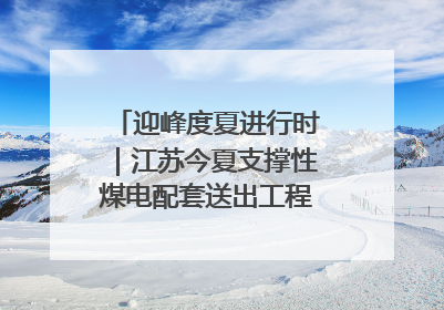 迎峰度夏进行时｜江苏今夏支撑性煤电配套送出工程全部投运