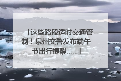这些路段适时交通管制！泉州交警发布端午节出行提醒……