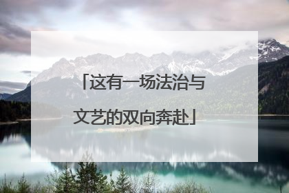 这有一场法治与文艺的双向奔赴