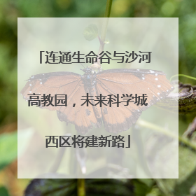 连通生命谷与沙河高教园，未来科学城西区将建新路