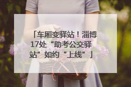 车厢变驿站！淄博17处“助考公交驿站”如约“上线”