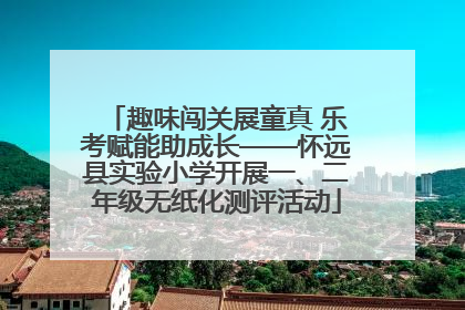趣味闯关展童真 乐考赋能助成长——怀远县实验小学开展一、二年级无纸化测评活动