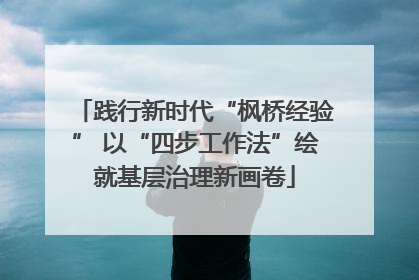 践行新时代“枫桥经验” 以“四步工作法”绘就基层治理新画卷