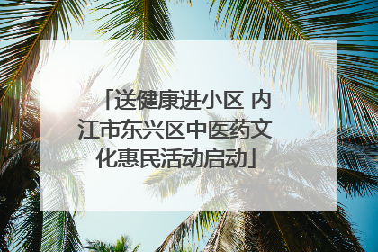 送健康进小区 内江市东兴区中医药文化惠民活动启动