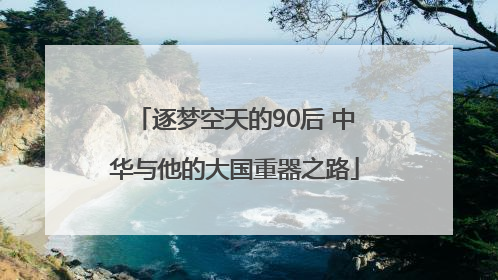 逐梦空天的90后 中华与他的大国重器之路