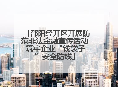 邵阳经开区开展防范非法金融宣传活动 筑牢企业“钱袋子”安全防线