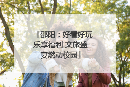 邵阳：好看好玩乐享福利 文旅盛宴燃动校园