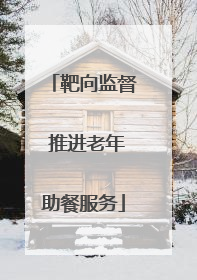 靶向监督 推进老年助餐服务