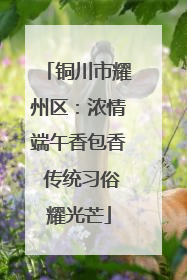 铜川市耀州区：浓情端午香包香 传统习俗耀光芒