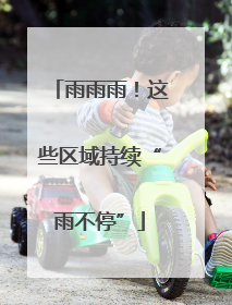 雨雨雨！这些区域持续“雨不停”