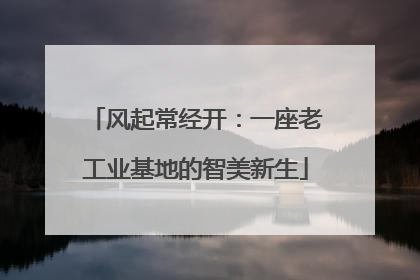 风起常经开：一座老工业基地的智美新生