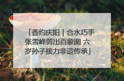 香约庆阳｜合水巧手张雪峰剪出百象图 六岁孙子接力非遗传承