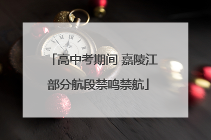 高中考期间 嘉陵江部分航段禁鸣禁航