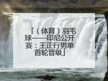 （体育）羽毛球——印尼公开赛：王正行男单首轮晋级