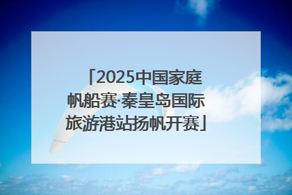 2025中国家庭帆船赛·秦皇岛国际旅游港站扬帆开赛
