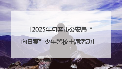 2025年句容市公安局“向日葵”少年警校主题活动