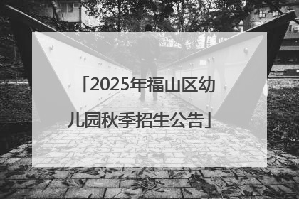 2025年福山区幼儿园秋季招生公告