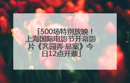 500场特别放映！上海国际电影节开幕影片《酱园弄·悬案》今日12点开票