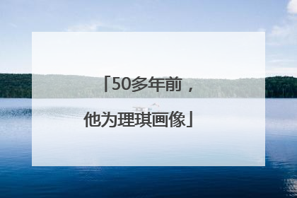 50多年前，他为理琪画像