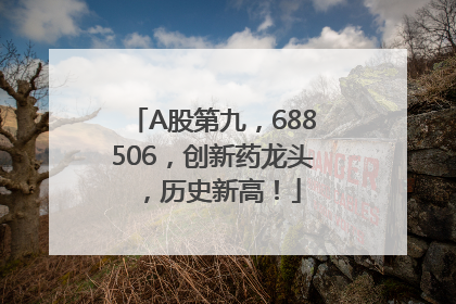 A股第九，688506，创新药龙头，历史新高！