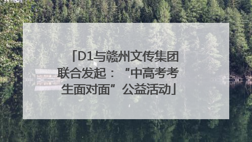 D1与赣州文传集团联合发起：“中高考考生面对面”公益活动