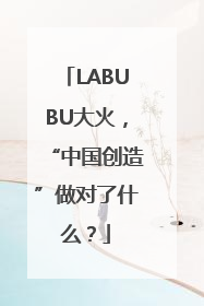 LABUBU大火，“中国创造”做对了什么？