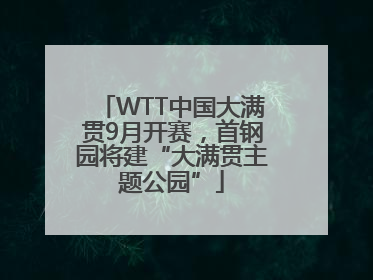 WTT中国大满贯9月开赛，首钢园将建“大满贯主题公园”